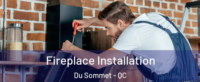  Fireplace Installation Du Sommet - QC