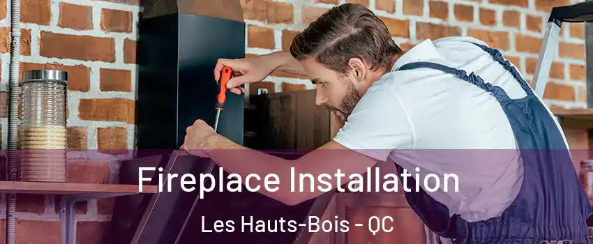  Fireplace Installation Les Hauts-Bois - QC