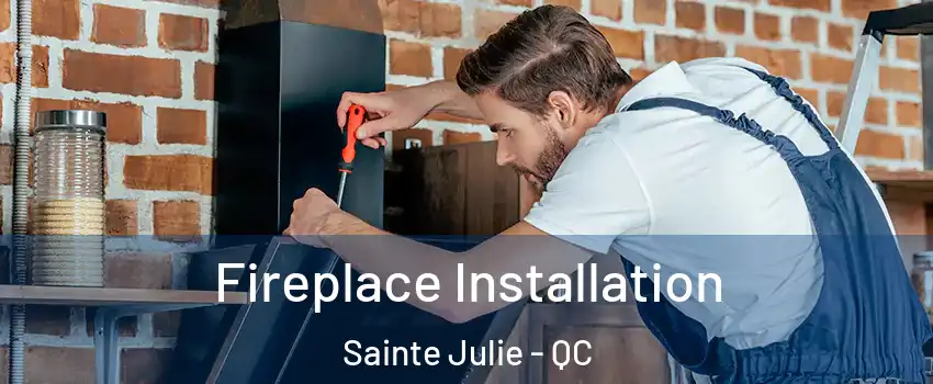  Fireplace Installation Sainte Julie - QC