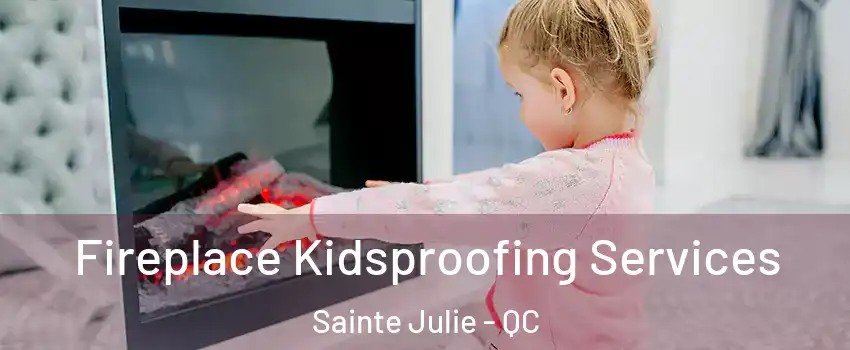  Fireplace Kidsproofing Services Sainte Julie - QC