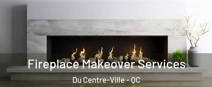  Fireplace Makeover Services Du Centre-Ville - QC