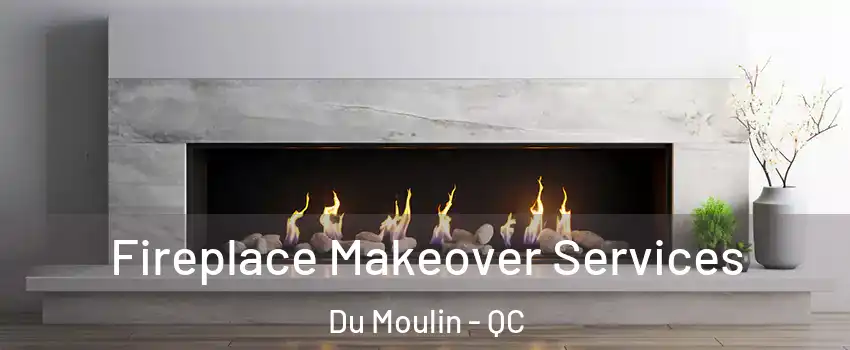  Fireplace Makeover Services Du Moulin - QC