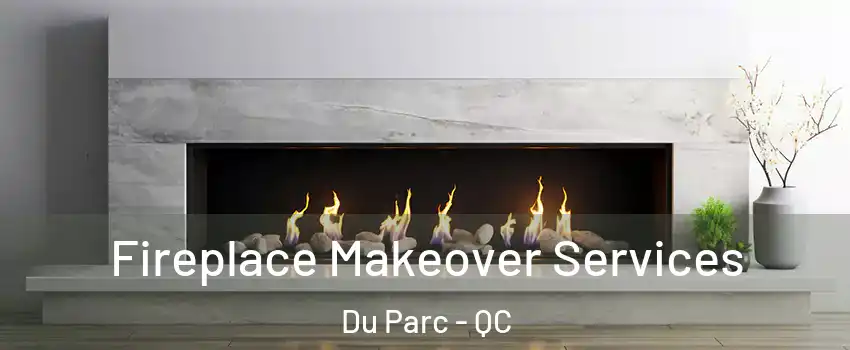  Fireplace Makeover Services Du Parc - QC
