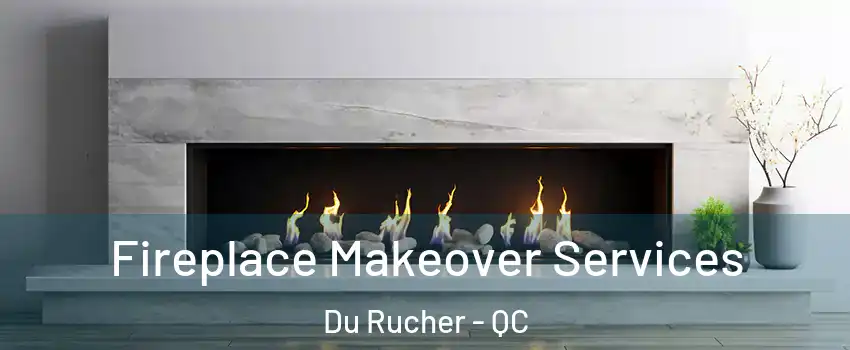  Fireplace Makeover Services Du Rucher - QC