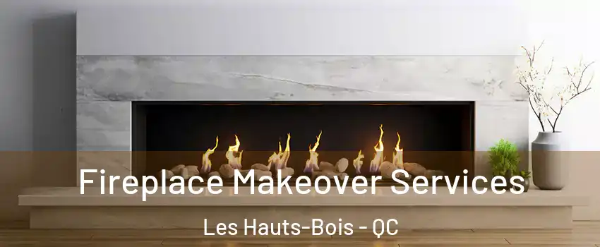  Fireplace Makeover Services Les Hauts-Bois - QC