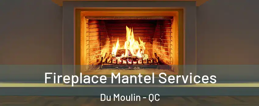  Fireplace Mantel Services Du Moulin - QC