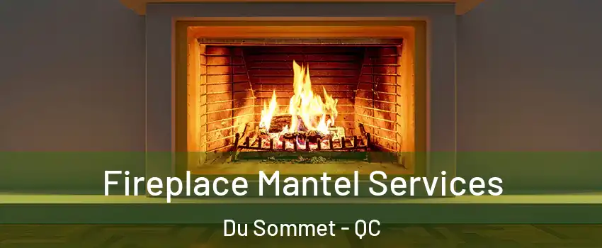  Fireplace Mantel Services Du Sommet - QC