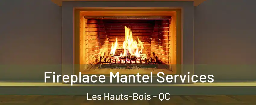  Fireplace Mantel Services Les Hauts-Bois - QC