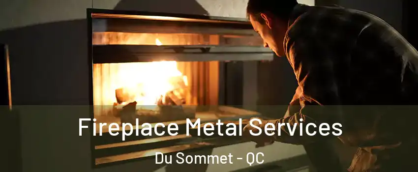  Fireplace Metal Services Du Sommet - QC