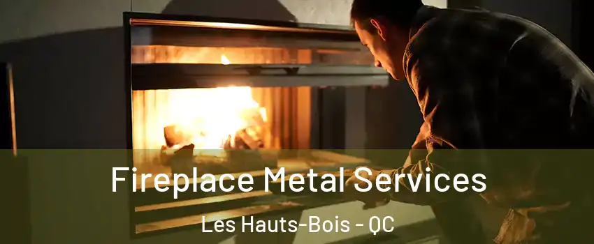  Fireplace Metal Services Les Hauts-Bois - QC