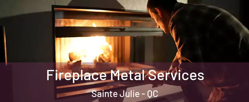  Fireplace Metal Services Sainte Julie - QC