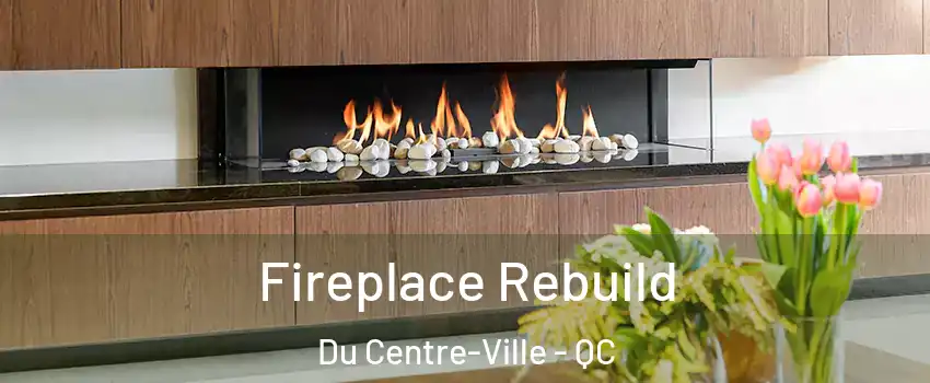  Fireplace Rebuild Du Centre-Ville - QC