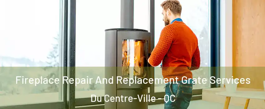  Fireplace Repair And Replacement Grate Services Du Centre-Ville - QC