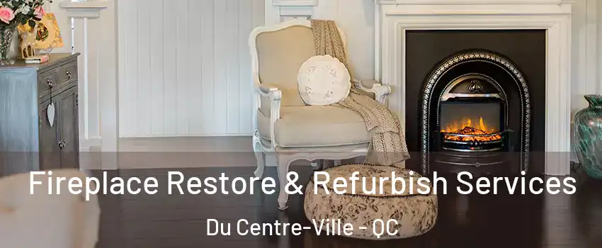  Fireplace Restore & Refurbish Services Du Centre-Ville - QC