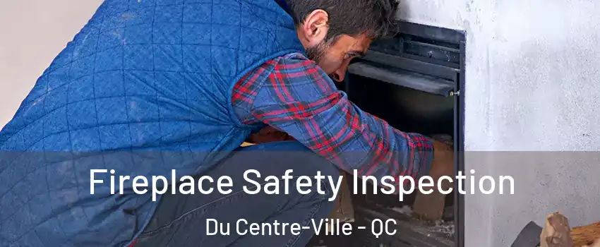  Fireplace Safety Inspection Du Centre-Ville - QC