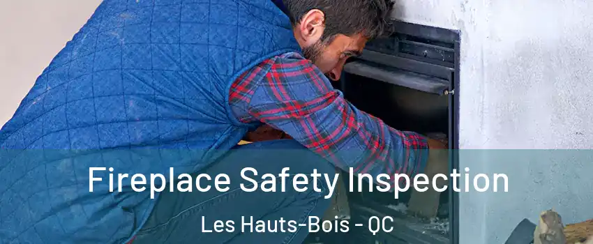  Fireplace Safety Inspection Les Hauts-Bois - QC