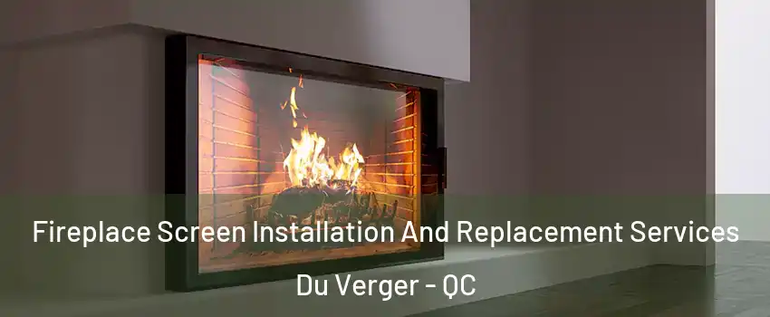  Fireplace Screen Installation And Replacement Services Du Verger - QC