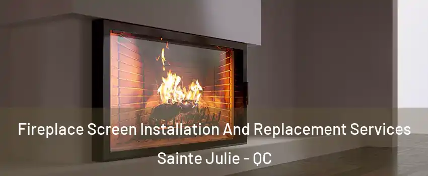  Fireplace Screen Installation And Replacement Services Sainte Julie - QC