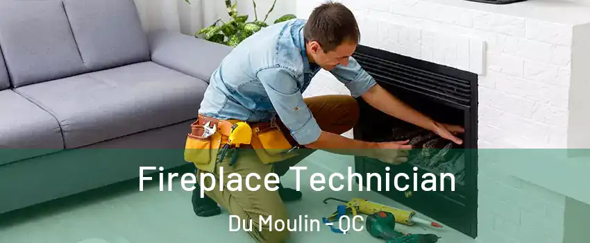  Fireplace Technician Du Moulin - QC