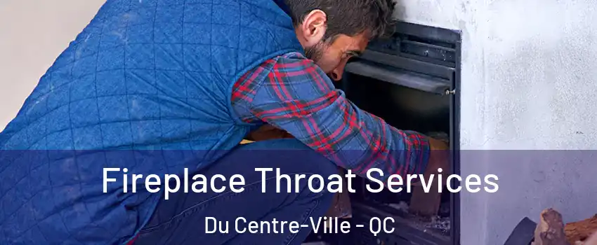  Fireplace Throat Services Du Centre-Ville - QC