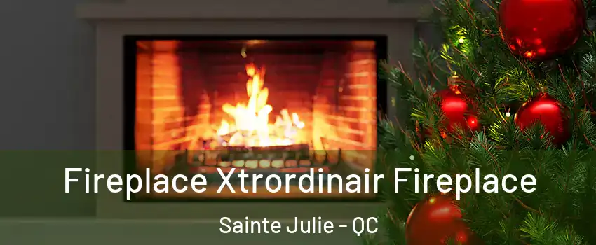  Fireplace Xtrordinair Fireplace Sainte Julie - QC