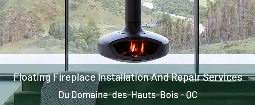  Floating Fireplace Installation And Repair Services Du Domaine-des-Hauts-Bois - QC