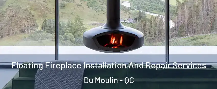  Floating Fireplace Installation And Repair Services Du Moulin - QC