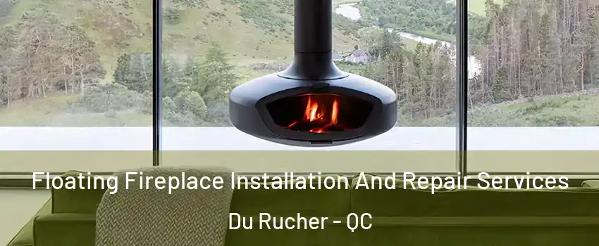  Floating Fireplace Installation And Repair Services Du Rucher - QC