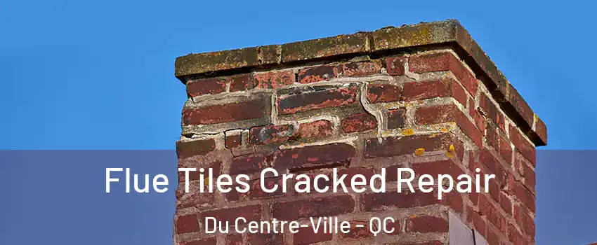  Flue Tiles Cracked Repair Du Centre-Ville - QC