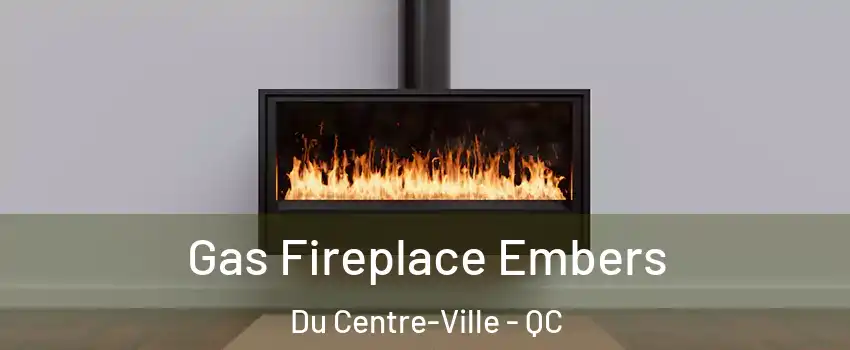  Gas Fireplace Embers Du Centre-Ville - QC