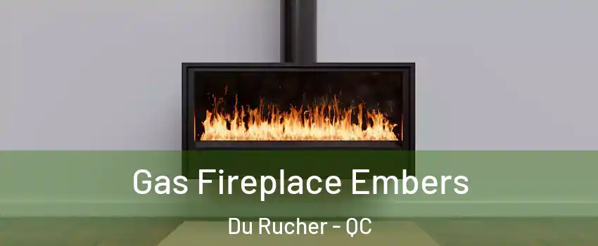  Gas Fireplace Embers Du Rucher - QC