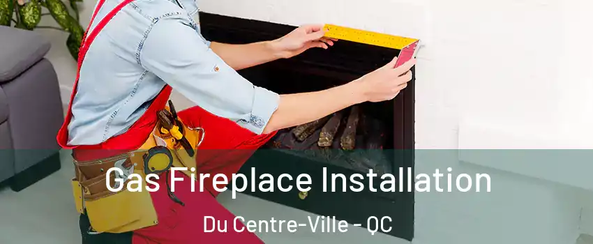  Gas Fireplace Installation Du Centre-Ville - QC