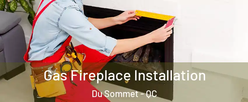  Gas Fireplace Installation Du Sommet - QC