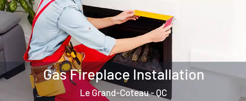  Gas Fireplace Installation Le Grand-Coteau - QC