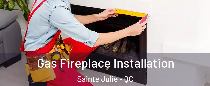  Gas Fireplace Installation Sainte Julie - QC