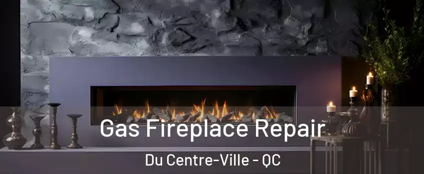  Gas Fireplace Repair Du Centre-Ville - QC