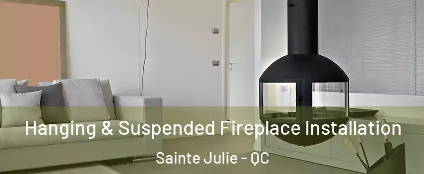  Hanging & Suspended Fireplace Installation Sainte Julie - QC