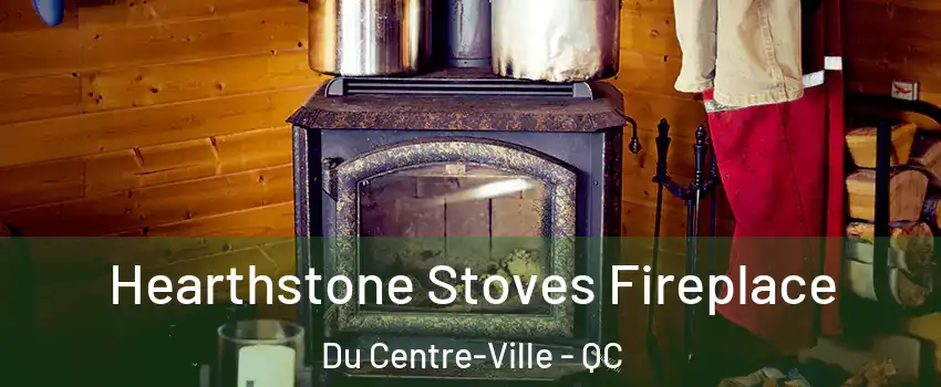  Hearthstone Stoves Fireplace Du Centre-Ville - QC