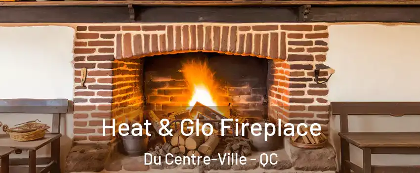  Heat & Glo Fireplace Du Centre-Ville - QC