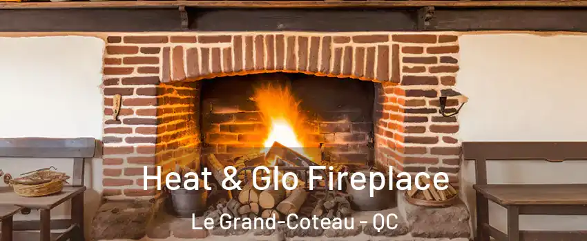  Heat & Glo Fireplace Le Grand-Coteau - QC
