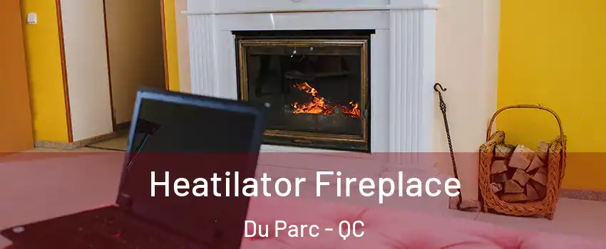  Heatilator Fireplace Du Parc - QC