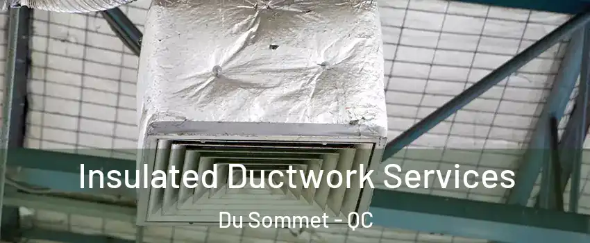  Insulated Ductwork Services Du Sommet - QC