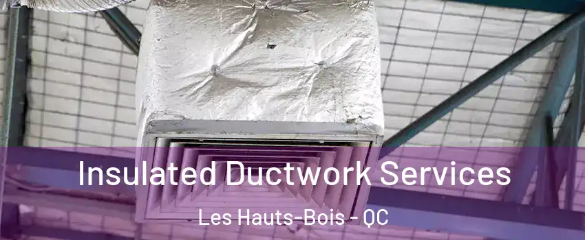  Insulated Ductwork Services Les Hauts-Bois - QC