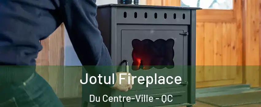  Jotul Fireplace Du Centre-Ville - QC