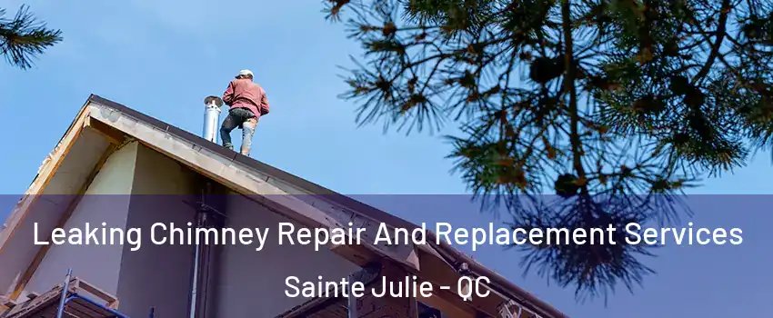  Leaking Chimney Repair And Replacement Services Sainte Julie - QC