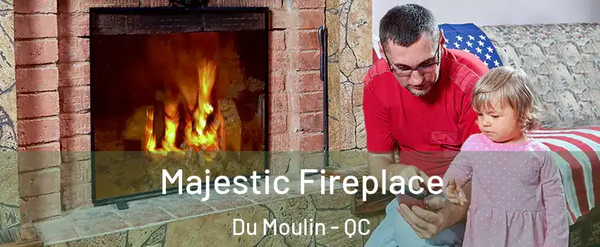  Majestic Fireplace Du Moulin - QC