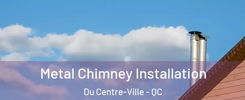  Metal Chimney Installation Du Centre-Ville - QC