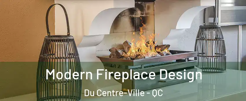 Modern Fireplace Design Du Centre-Ville - QC