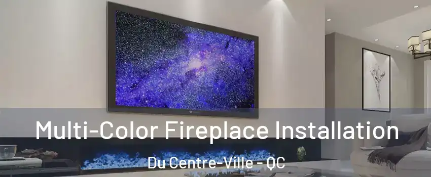  Multi-Color Fireplace Installation Du Centre-Ville - QC