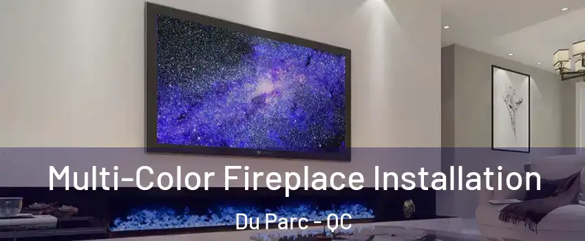  Multi-Color Fireplace Installation Du Parc - QC